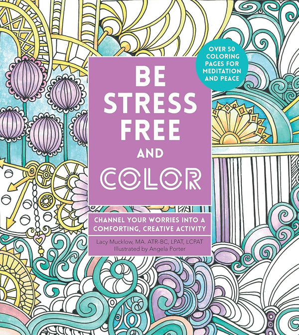 Be Stress-Free and Color: Channel Your Worries into a Comforting, Creative Activity (Creative Coloring)