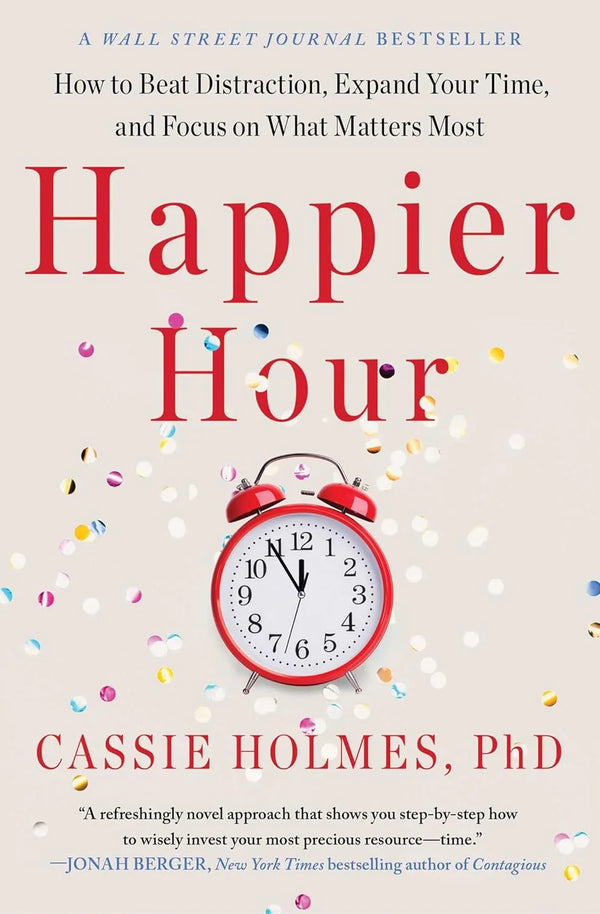 Happier Hour: How to Beat Distraction, Expand Your Time, and Focus on What Matters Most