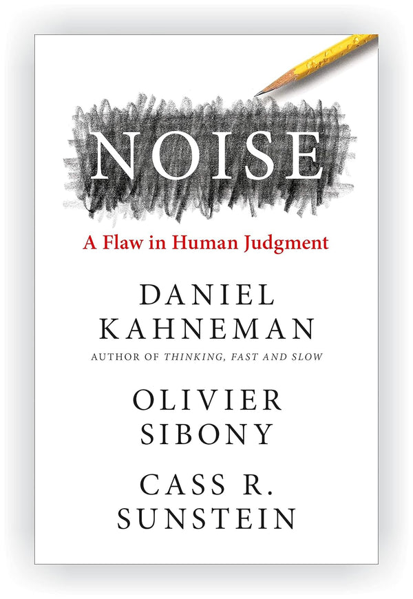 Noise: A Flaw in Human Judgment