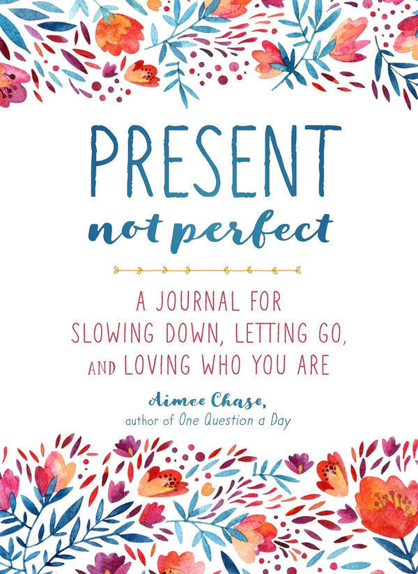 Present, Not Perfect: A Journal for Slowing Down, Letting Go, and Loving Who You Are