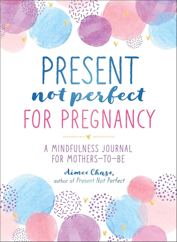 Present, Not Perfect for Pregnancy: A Mindfulness Journal for Mothers-to-Be