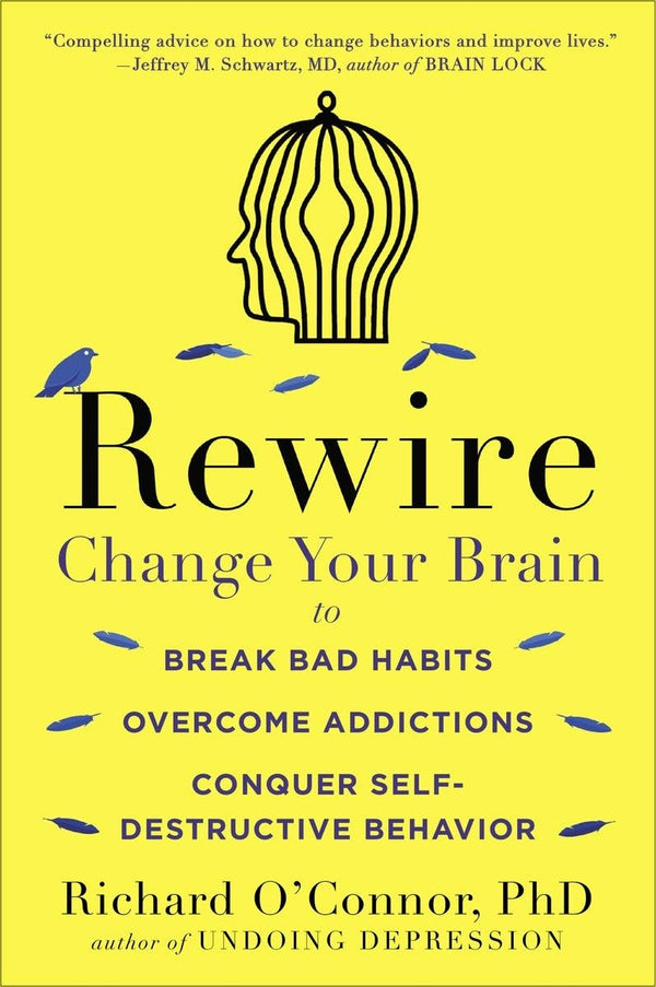 Rewire: Change Your Brain to Break Bad Habits, Overcome Addictions, Conquer Self-Destructive Behavior