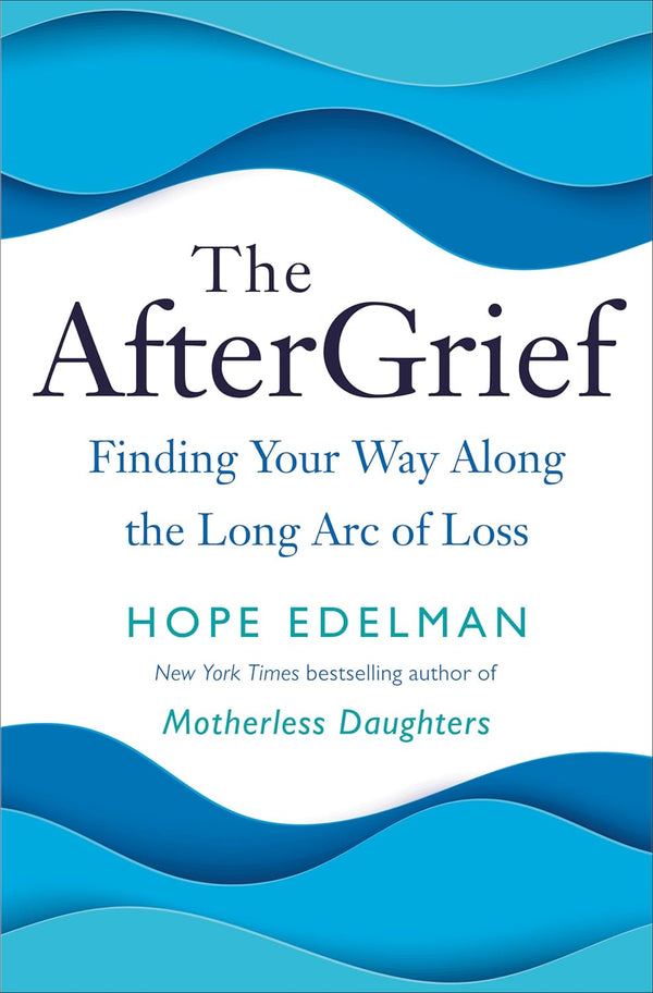 The AfterGrief: Finding Your Way Along the Long Arc of Loss