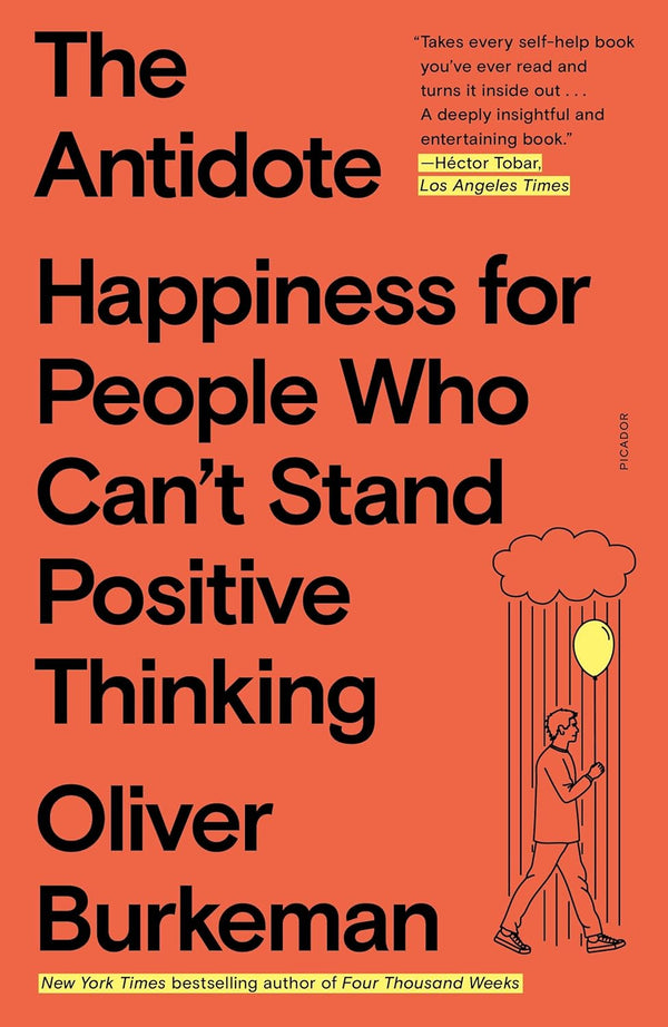 The Antidote: Happiness for People Who Can't Stand Positive Thinking